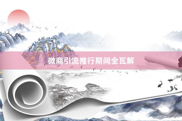 微商引流推行期间全瓦解